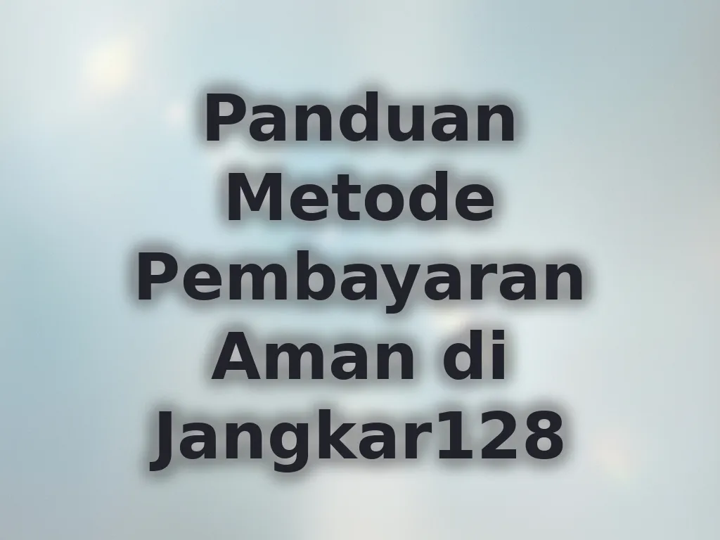 Panduan Metode Pembayaran Aman di Jangkar128