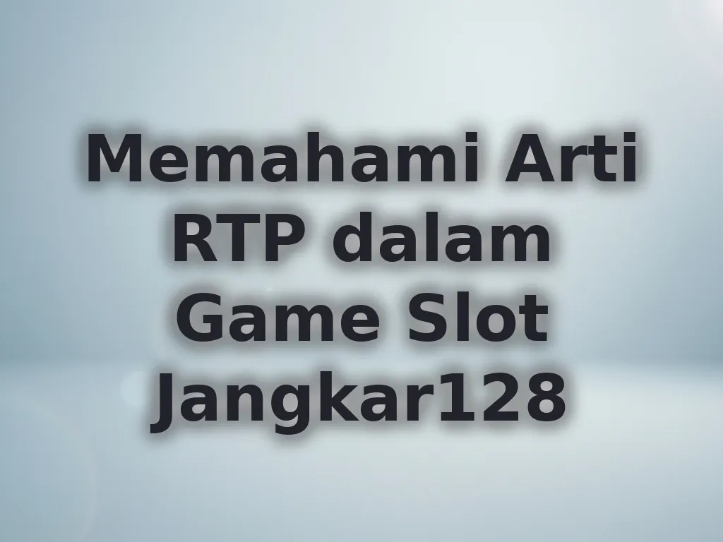 Memahami Arti RTP dalam Game Slot Jangkar128